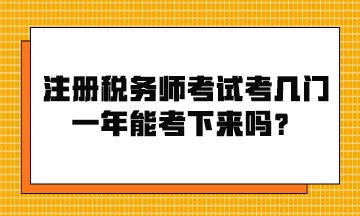 注冊稅務(wù)師考試考幾門？一年能考下來嗎？