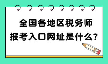 全國各地區(qū)稅務(wù)師報考入口網(wǎng)址是什么？