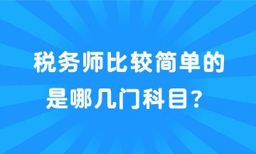 稅務(wù)師比較簡單的是哪幾門科目？