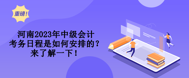 河南2023年中級(jí)會(huì)計(jì)考務(wù)日程是如何安排的？來(lái)了解一下！