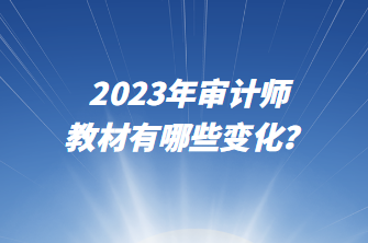 2023年審計(jì)師教材有哪些變化？