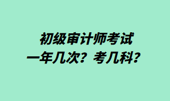 初級(jí)審計(jì)師考試一年幾次？考幾科？