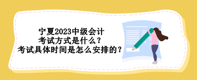 寧夏2023中級會計考試方式是什么？考試具體時間是怎么安排的？