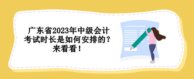 廣東省2023年中級會計(jì)考試時(shí)長是如何安排的？來看看！