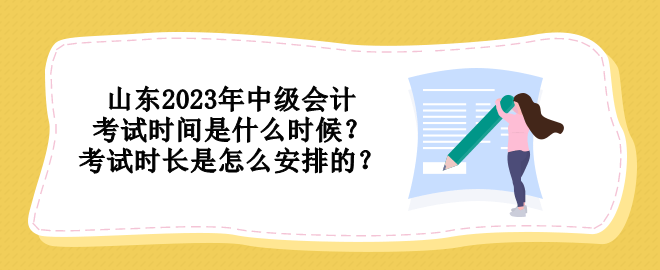 山東2023年中級會計考試時間是什么時候？考試時長是怎么安排的？