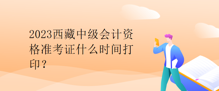 2023西藏中級會計資格準(zhǔn)考證什么時間打?。? suffix=