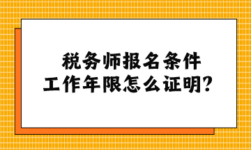 稅務(wù)師報(bào)名條件工作年限怎么證明？