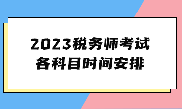 2023稅務(wù)師考試各科目時間安排