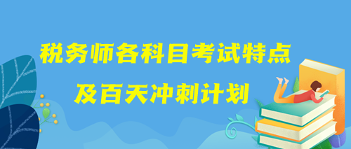 稅務(wù)師各科目考試特點及百天沖刺計劃