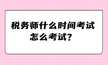 稅務(wù)師什么時(shí)間考試、怎么考試