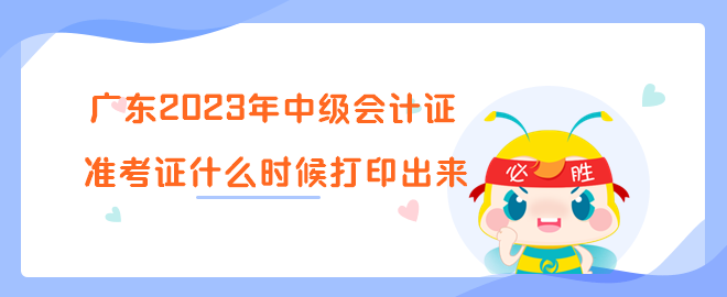 廣東2023年中級會計證準考證什么時候打印出來