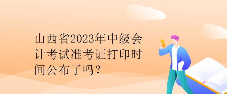 山西省2023年中級會計考試準(zhǔn)考證打印時間公布了嗎？