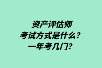 資產(chǎn)評(píng)估師考試方式是什么？一年考幾門(mén)？