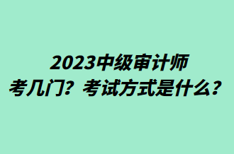 2023中級(jí)審計(jì)師考幾門？考試方式是什么？