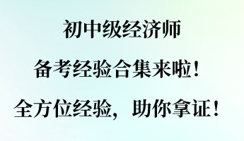 初中級經(jīng)濟師備考經(jīng)驗合集來啦！全方位經(jīng)驗，助你拿證！