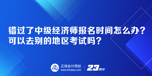 錯(cuò)過了中級(jí)經(jīng)濟(jì)師報(bào)名時(shí)間怎么辦？可以去別的地區(qū)考試嗎？