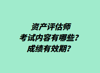 資產(chǎn)評估師考試內(nèi)容有哪些？成績有效期？