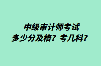 中級審計(jì)師考試多少分及格？考幾科？