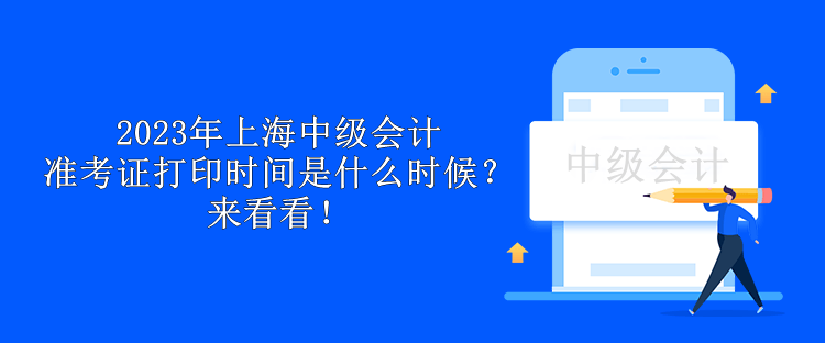 2023年上海中級(jí)會(huì)計(jì)準(zhǔn)考證打印時(shí)間是什么時(shí)候？來看看！