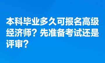 本科畢業(yè)多久可報(bào)名高級(jí)經(jīng)濟(jì)師？先準(zhǔn)備考試還是評(píng)審？