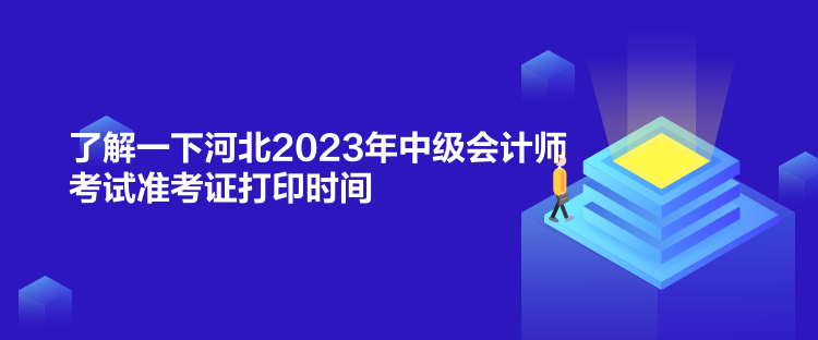 了解一下河北2023年中級會計師考試準(zhǔn)考證打印時間