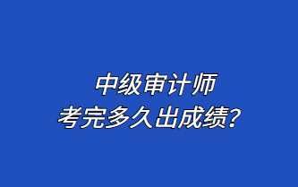 中級(jí)審計(jì)師考完多久出成績(jī)？