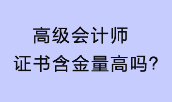 高級會計師證書含金量高嗎？