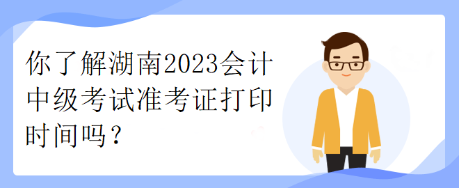 你了解湖南2023會計中級考試準考證打印時間嗎？