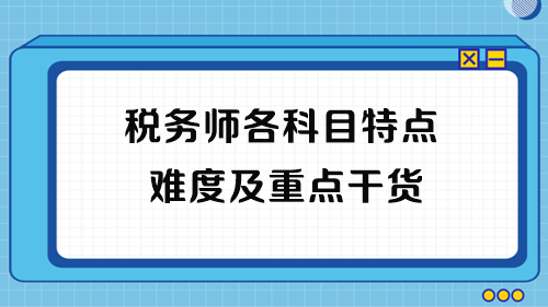 2023年稅務(wù)師考試各科目特點(diǎn)、難度及重點(diǎn)干貨