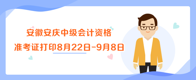 安徽安慶市會計考辦中級會計資格準(zhǔn)考證打印8月22日-9月8日