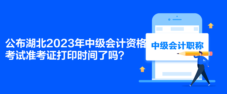 公布湖北2023年中級(jí)會(huì)計(jì)資格考試準(zhǔn)考證打印時(shí)間了嗎？