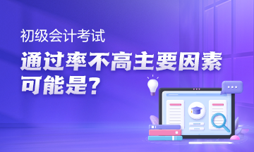 初級會計考試通過率高嗎？主要因素可能是沒利用好空檔期~