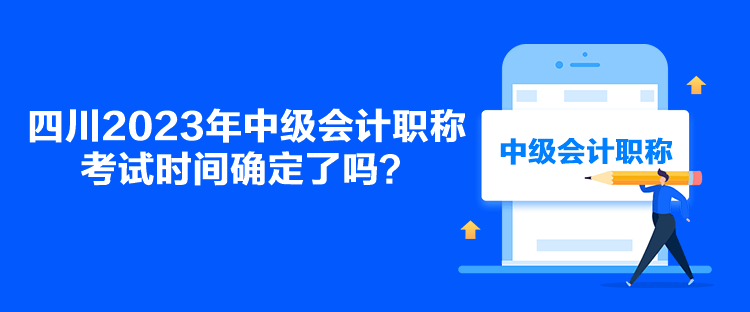 四川2023年中級會計職稱考試時間確定了嗎？