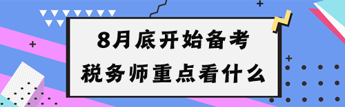 8月底開始備考稅務(wù)師重點(diǎn)看什么