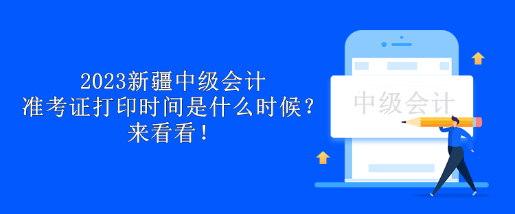 2023新疆中級會計準考證打印時間是什么時候？來看看！