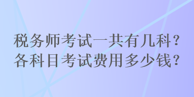 稅務師考試一共有幾科？各科目考試費用多少錢？