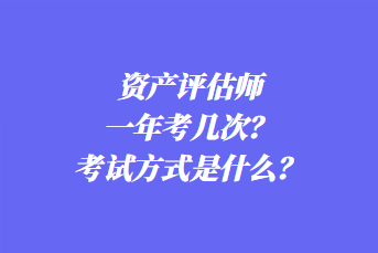 資產(chǎn)評估師一年考幾次？考試方式是什么？