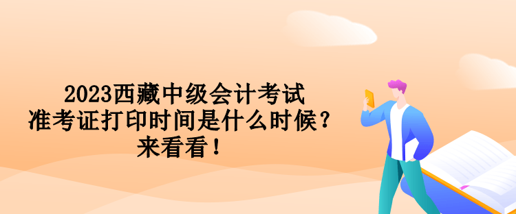 2023西藏中級(jí)會(huì)計(jì)考試準(zhǔn)考證打印時(shí)間是什么時(shí)候？來(lái)看看！