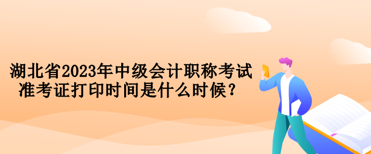 湖北省2023年中級會計職稱考試準(zhǔn)考證打印時間是什么時候？