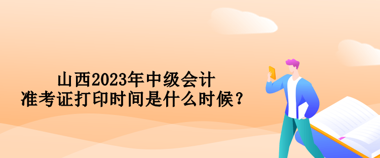 山西2023年中級(jí)會(huì)計(jì)準(zhǔn)考證打印時(shí)間是什么時(shí)候？