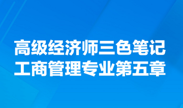 高級經濟師三色筆記工商管理專業(yè)第五章