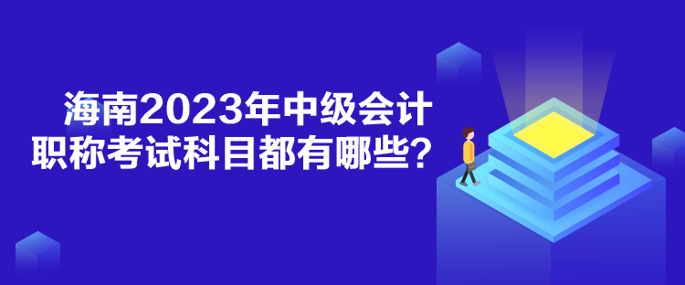 海南2023年中級會計職稱考試科目都有哪些？