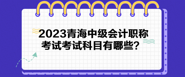 2023青海中級(jí)會(huì)計(jì)職稱考試考試科目有哪些？