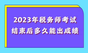 2023年稅務師考試結束后多久能出成績？