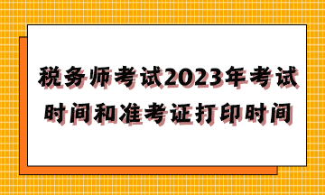 稅務(wù)師考試2023年考試時(shí)間和準(zhǔn)考證打印時(shí)間