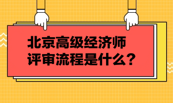 北京高級經(jīng)濟師評審流程是什么？