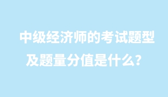 中級經濟師的考試題型及題量分值是什么？