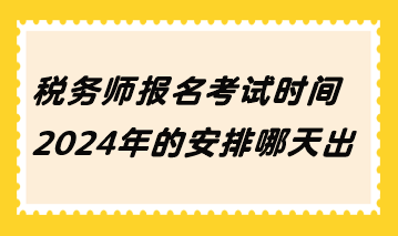 稅務(wù)師報名考試時間2024年的安排