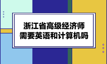 浙江省高級經(jīng)濟(jì)師需要英語和計(jì)算機(jī)嗎？