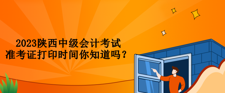 2023陜西中級會計考試準考證打印時間你知道嗎？